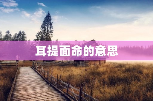 耳提面命的意思：如何用言传身教成为一个好榜样
