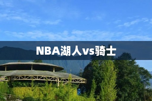 NBA湖人vs骑士：詹姆斯回归洛杉矶的比赛