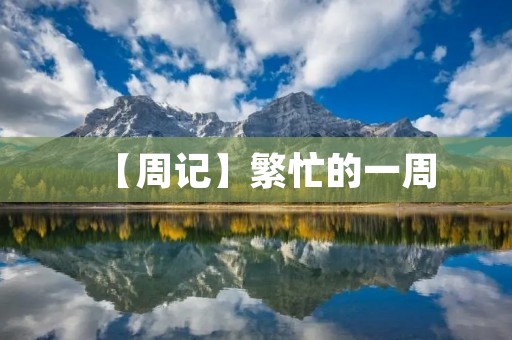 【周记】繁忙的一周 【周记】繁忙的一周