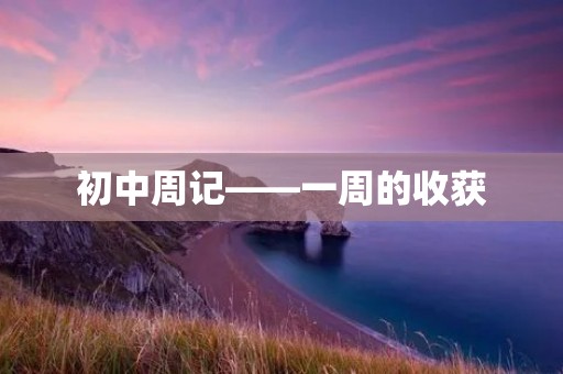 初中周记——一周的收获 初中周记——一周的收获