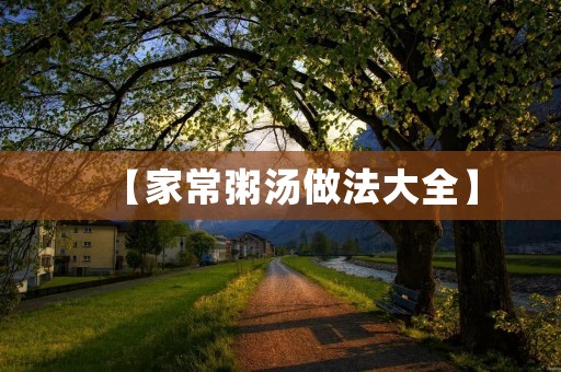 【家常粥汤做法大全】 【家常粥汤做法大全】