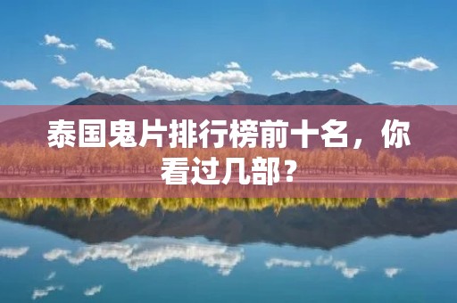 泰国鬼片排行榜前十名，你看过几部？
