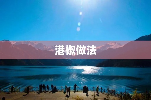港椒做法：打造正宗香港口味的秘诀