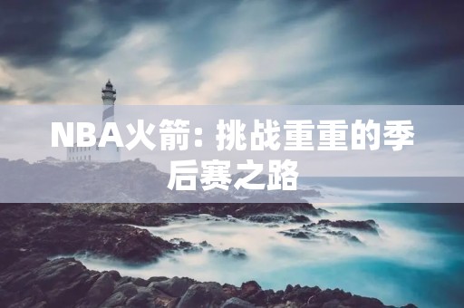 NBA火箭: 挑战重重的季后赛之路