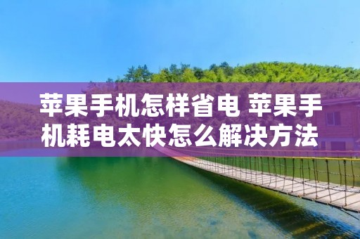苹果手机怎样省电 苹果手机耗电太快怎么解决方法