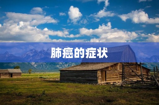 肺癌的症状：早期症状、晚期症状及诊断方法
