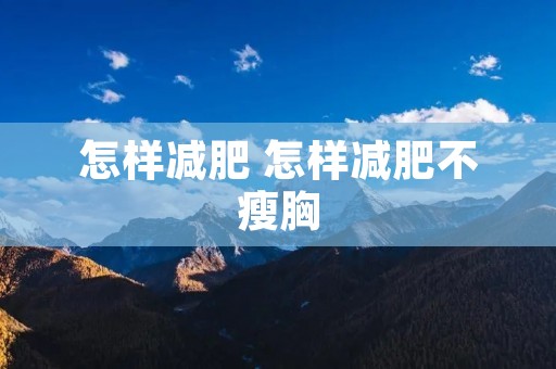 怎样减肥 怎样减肥不瘦胸