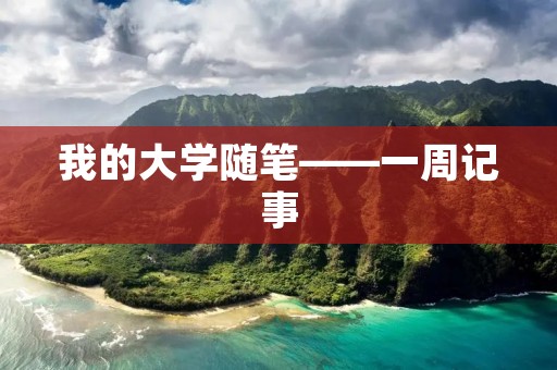 我的大学随笔——一周记事 我的大学随笔——一周记事