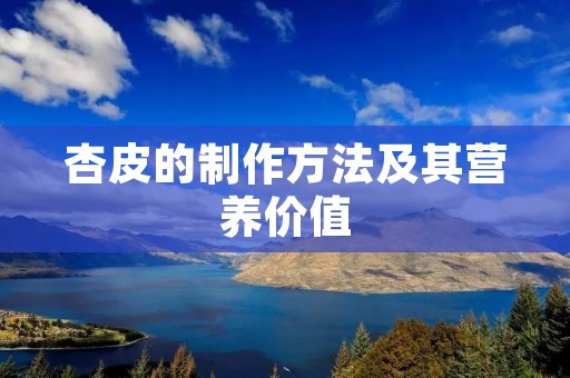 杏皮的制作方法及其营养价值 杏皮的制作方法及其营养价值