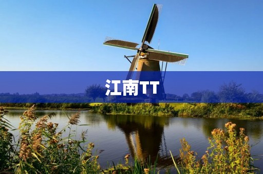 江南TT:一场寻找江南之美的奇妙之旅 江南TT:一场寻找江南之美的奇妙之旅