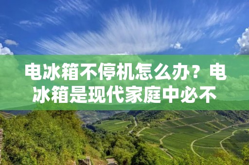 电冰箱不停机怎么办?电冰箱是现代家庭中必不可少的电器之一,但有时候我们会发现电冰箱不停机,这时候我们该怎么办呢?以下是一些有关电冰箱不停机的问题以及解决方法。 电冰箱不停机怎么办?电冰箱是现代家庭中必不可少的电器之一,但有时候我们会发现电冰箱不停机,这时候我们该怎么办呢?以下是一些有关电冰箱不停机的问题以及解决方法。