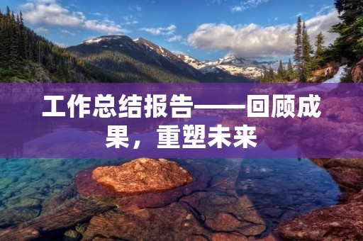 工作总结报告——回顾成果,重塑未来