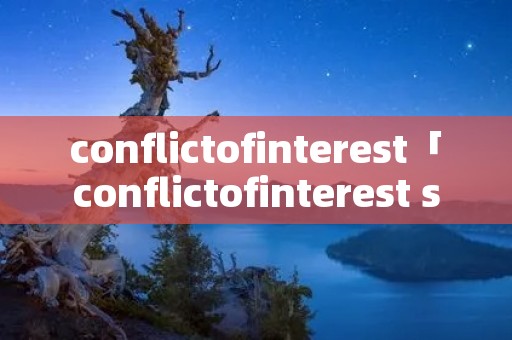conflictofinterest「conflictofinterest stament」 conflictofinterest「conflictofinterest stament」