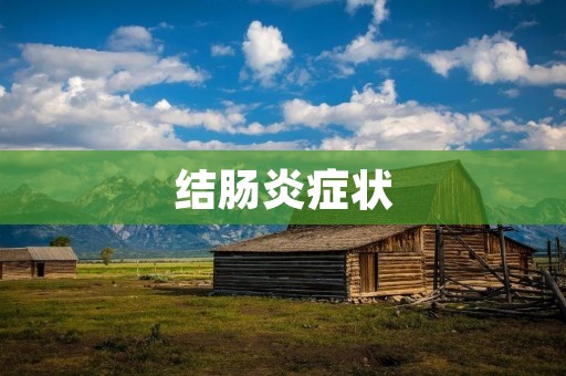 结肠炎症状:了解结肠炎的症状及其表现 结肠炎症状:了解结肠炎的症状及其表现