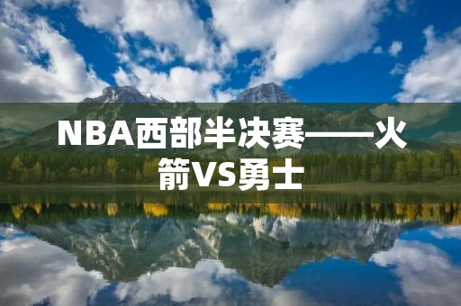 NBA西部半决赛——火箭VS勇士 NBA西部半决赛——火箭VS勇士