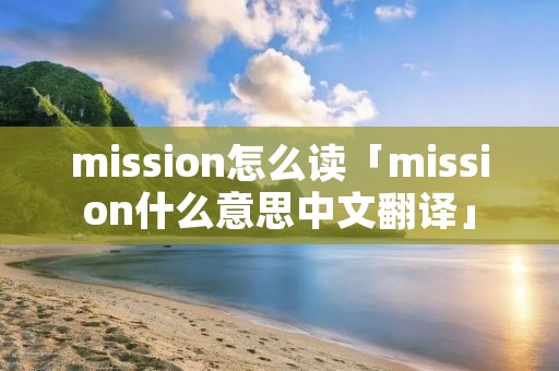 mission怎么读「mission什么意思中文翻译」