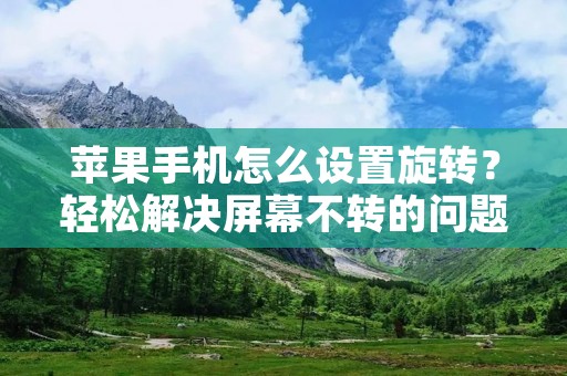 苹果手机怎么设置旋转？轻松解决屏幕不转的问题