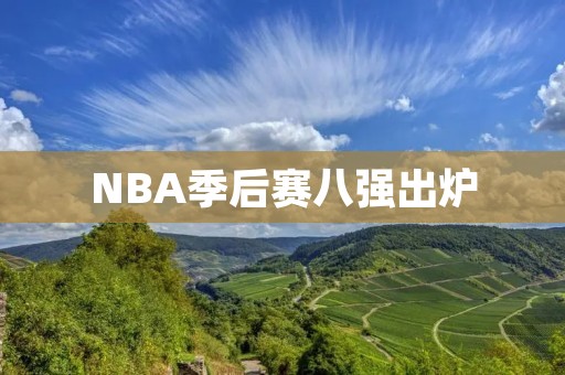 NBA季后赛八强出炉：强强对决，谁能夺冠？