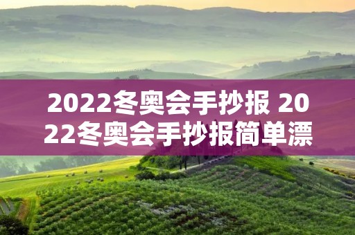 2022冬奥会手抄报 2022冬奥会手抄报简单漂亮