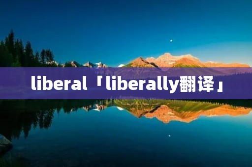 liberal「liberally翻译」