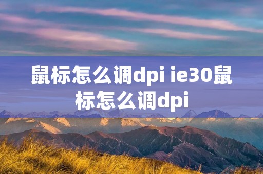 鼠标怎么调dpi ie30鼠标怎么调dpi