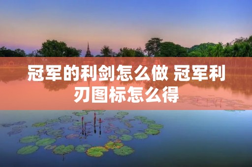 冠军的利剑怎么做 冠军利刃图标怎么得 冠军的利剑怎么做 冠军利刃图标怎么得