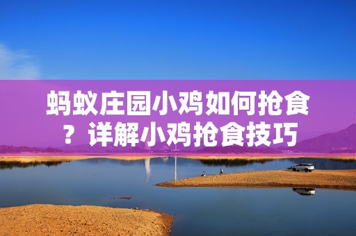 蚂蚁庄园小鸡如何抢食？详解小鸡抢食技巧