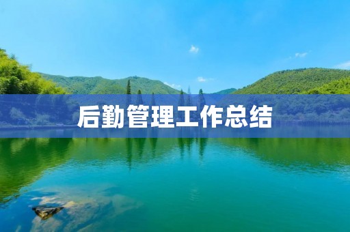 后勤管理工作总结:提高效率,优化服务