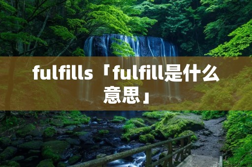 fulfills「fulfill是什么意思」