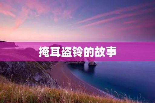 掩耳盗铃的故事:不听劝告的下场
