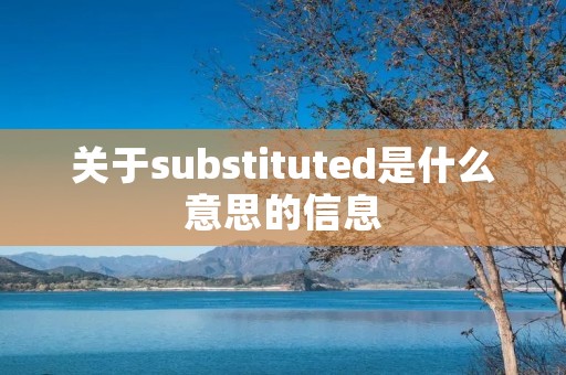 关于substituted是什么意思的信息