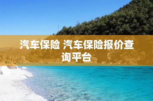 汽车保险 汽车保险报价查询平台