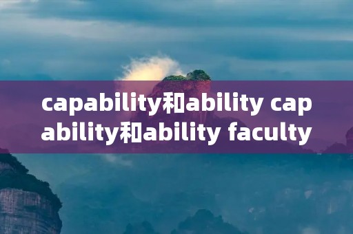 capability和ability capability和ability faculty