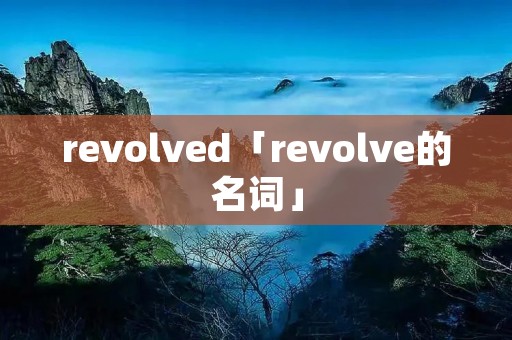 revolved「revolve的名词」
