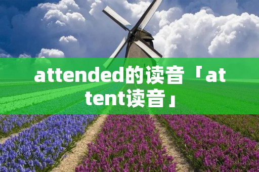attended的读音「attent读音」