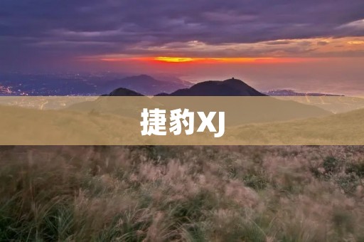 捷豹XJ:豪华与性能的完美融合 捷豹XJ:豪华与性能的完美融合