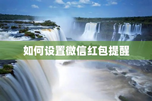 如何设置微信红包提醒 如何设置微信红包提醒