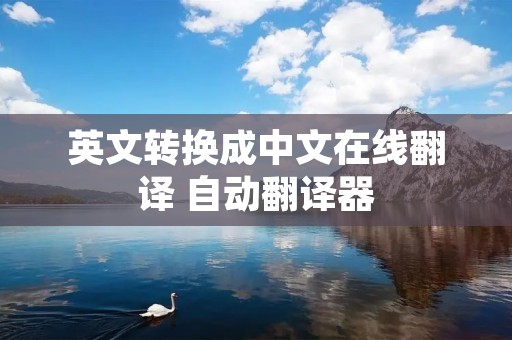 英文转换成中文在线翻译 自动翻译器