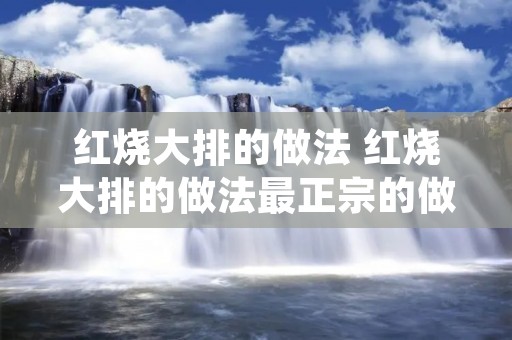 红烧大排的做法 红烧大排的做法最正宗的做法