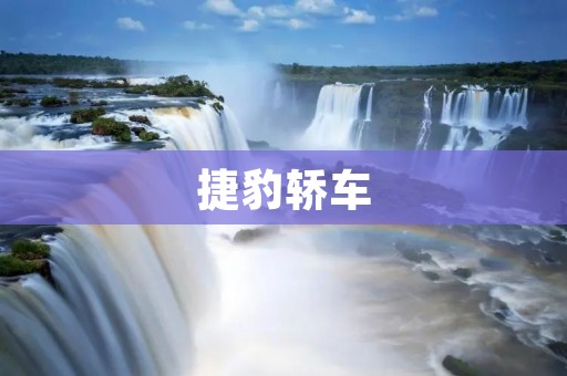 捷豹轿车:奢华与性能的完美融合 捷豹轿车:奢华与性能的完美融合