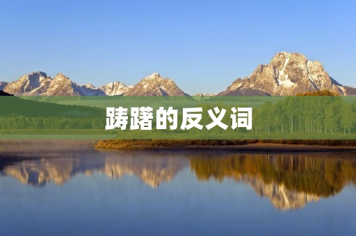 踌躇的反义词:果敢