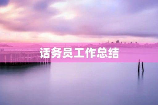 话务员工作总结:如何做好客服工作