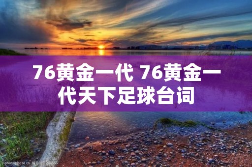 76黄金一代 76黄金一代天下足球台词