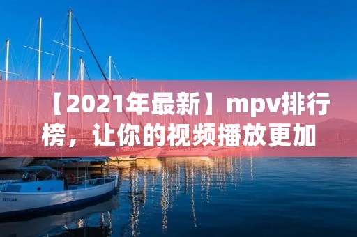 【2021年最新】mpv排行榜,让你的视频播放更加流畅