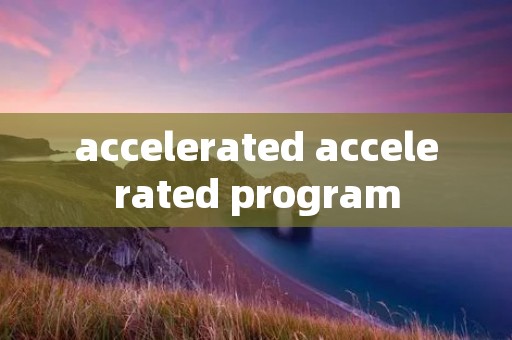 accelerated accelerated program