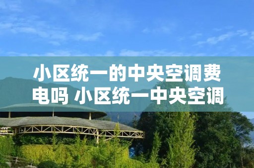 小区统一的中央空调费电吗 小区统一中央空调用电一个月多钱