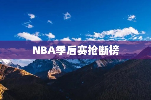 NBA季后赛抢断榜：谁是最具攻击性的球员？