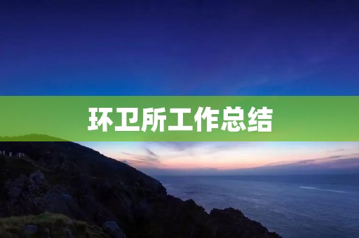 环卫所工作总结：以人民满意为出发点