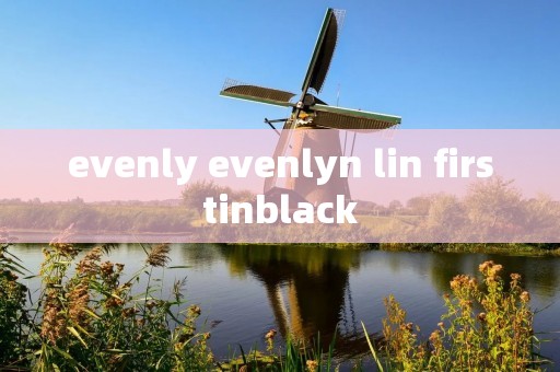 evenly evenlyn lin firstinblack
