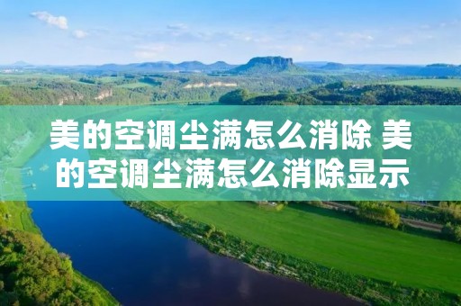 美的空调尘满怎么消除 美的空调尘满怎么消除显示